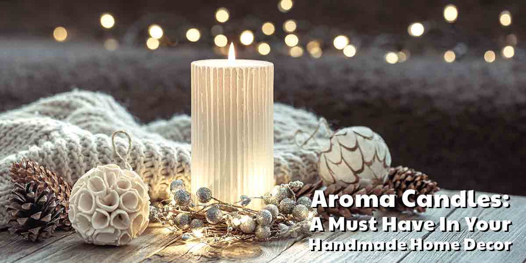 Aroma Candles: A Must Have In Your Handmade Home Decor Collection